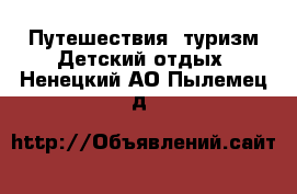 Путешествия, туризм Детский отдых. Ненецкий АО,Пылемец д.